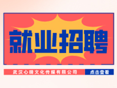 【就业招聘】武汉心晴文化传媒有限公司·武汉新华就业招聘信息